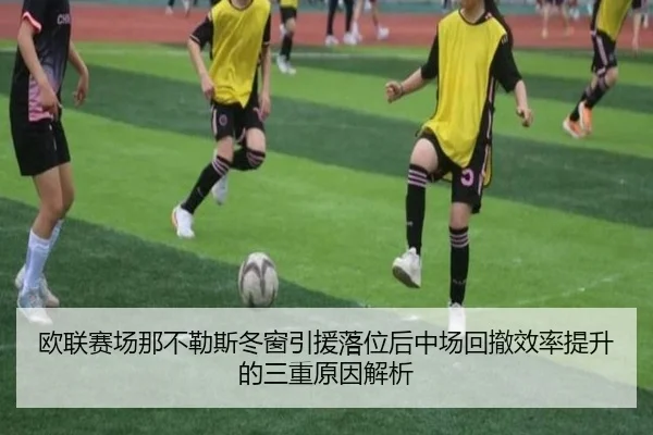 欧联赛场那不勒斯冬窗引援落位后中场回撤效率提升的三重原因解析